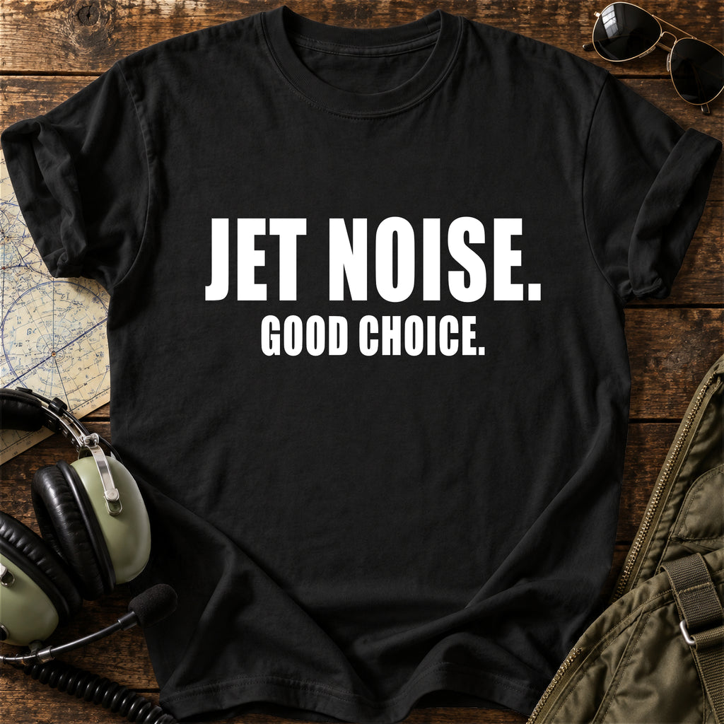Jet Noise. Good Choice. T-Shirt