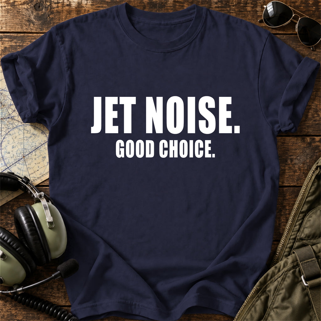 Jet Noise. Good Choice. T-Shirt