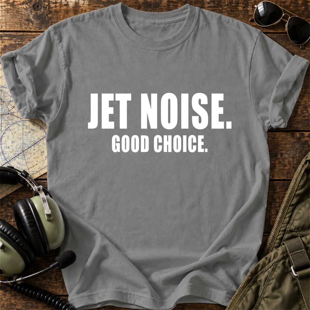 Jet Noise. Good Choice. T-Shirt