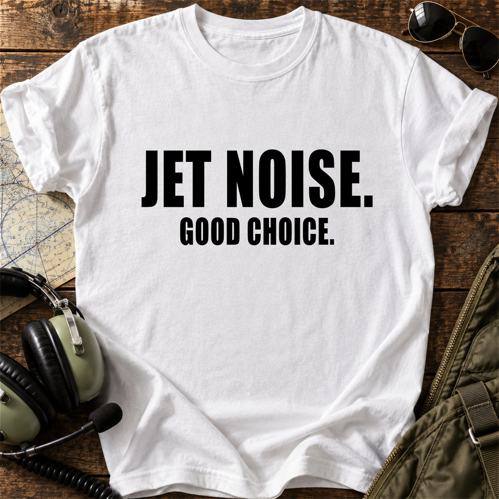 Jet Noise. Good Choice. T-Shirt